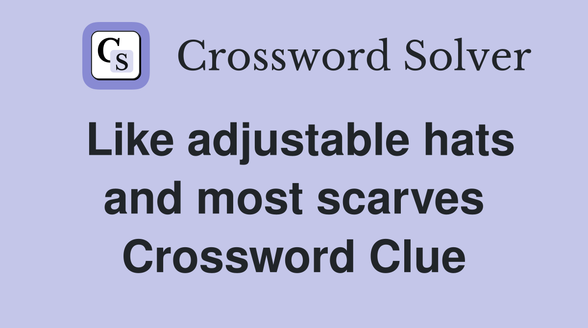 Like adjustable hats and most scarves Crossword Clue Answers